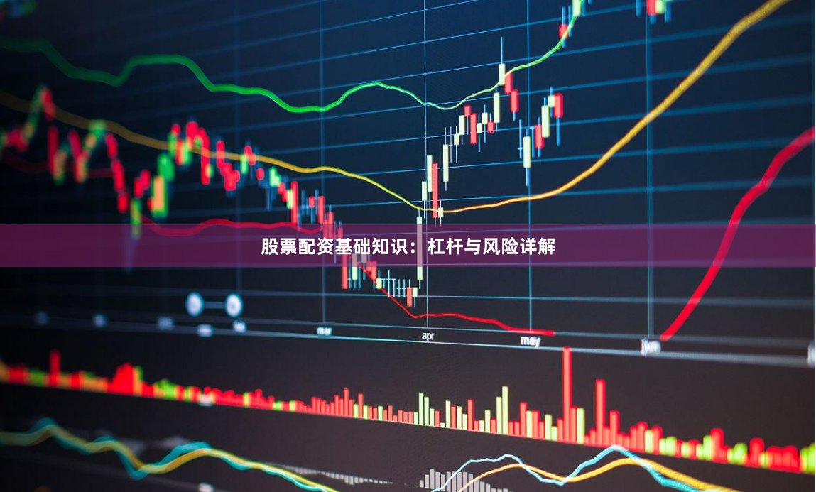 股票配资基础知识：杠杆与风险详解