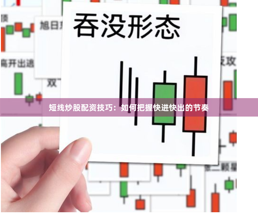 短线炒股配资技巧：如何把握快进快出的节奏